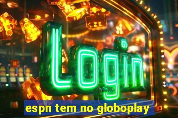 espn tem no globoplay